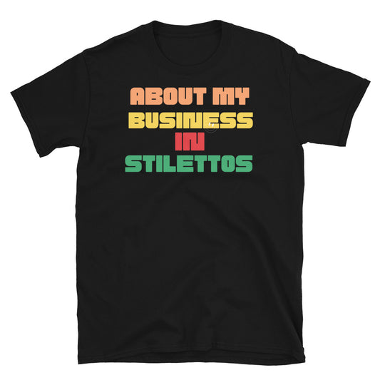 About My Business in Stilettos Short-Sleeve Unisex T-Shirt