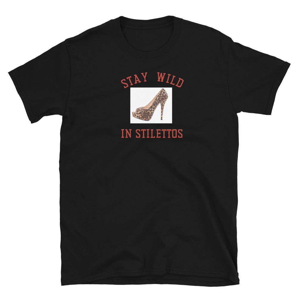 Stay Wild in Stilettos Short-Sleeve Unisex T-Shirt